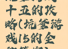 坑爹游戏十五的攻略(坑爹游戏15的全部答案)