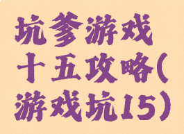 坑爹游戏十五攻略(游戏坑15)