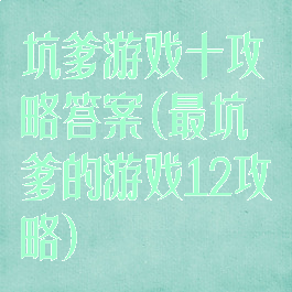 坑爹游戏十攻略答案(最坑爹的游戏12攻略)