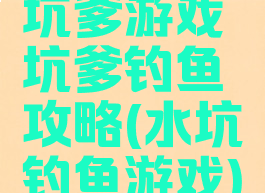 坑爹游戏坑爹钓鱼攻略(水坑钓鱼游戏)