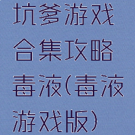坑爹游戏合集攻略毒液(毒液游戏版)