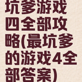 坑爹游戏四全部攻略(最坑爹的游戏4全部答案)