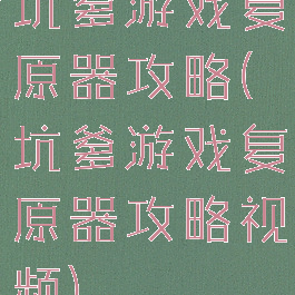 坑爹游戏复原器攻略(坑爹游戏复原器攻略视频)