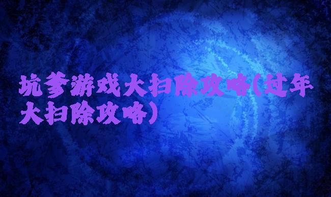 坑爹游戏大扫除攻略(过年大扫除攻略)