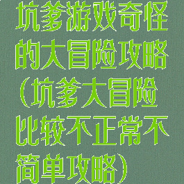 坑爹游戏奇怪的大冒险攻略(坑爹大冒险比较不正常不简单攻略)