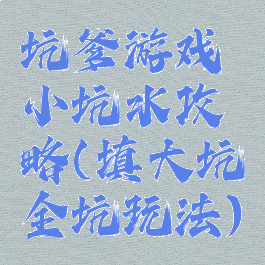 坑爹游戏小坑水攻略(填大坑全坑玩法)