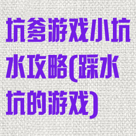 坑爹游戏小坑水攻略(踩水坑的游戏)