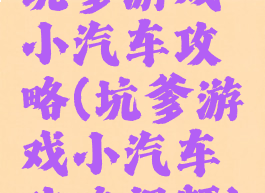 坑爹游戏小汽车攻略(坑爹游戏小汽车攻略视频)