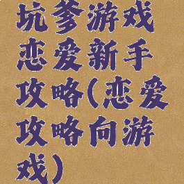 坑爹游戏恋爱新手攻略(恋爱攻略向游戏)