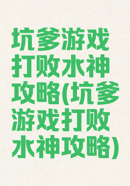 坑爹游戏打败水神攻略(坑爹游戏打败水神攻略)
