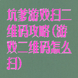 坑爹游戏扫二维码攻略(游戏二维码怎么扫)