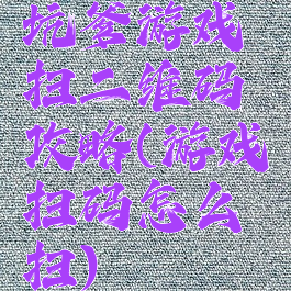 坑爹游戏扫二维码攻略(游戏扫码怎么扫)