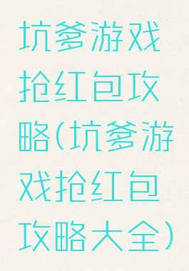 坑爹游戏抢红包攻略(坑爹游戏抢红包攻略大全)