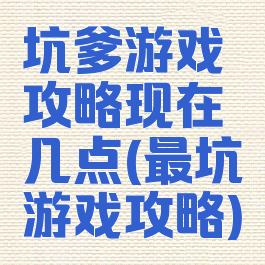 坑爹游戏攻略现在几点(最坑游戏攻略)