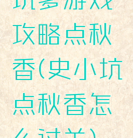 坑爹游戏攻略点秋香(史小坑点秋香怎么过关)