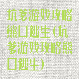 坑爹游戏攻略熊口逃生(坑爹游戏攻略熊口逃生)