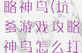 坑爹游戏攻略神鸟(坑爹游戏攻略神鸟怎么打)