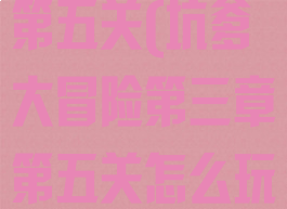 坑爹游戏攻略第五关(坑爹大冒险第三章第五关怎么玩)