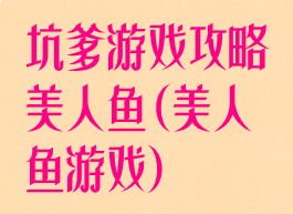 坑爹游戏攻略美人鱼(美人鱼游戏)