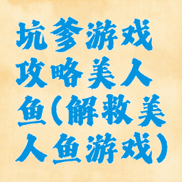 坑爹游戏攻略美人鱼(解救美人鱼游戏)
