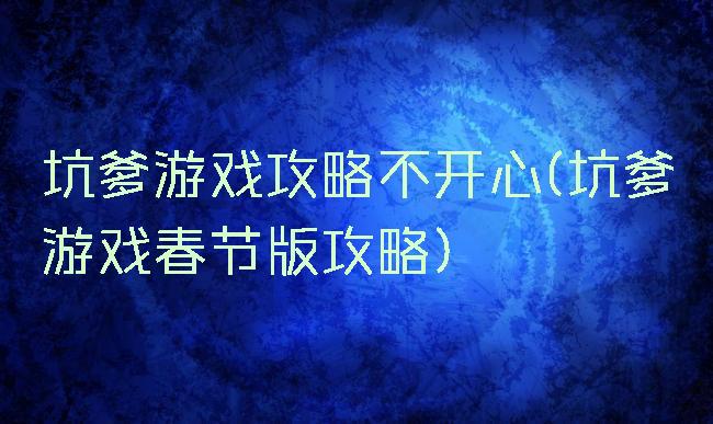 坑爹游戏攻略不开心(坑爹游戏春节版攻略)