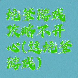 坑爹游戏攻略不开心(这坑爹游戏)