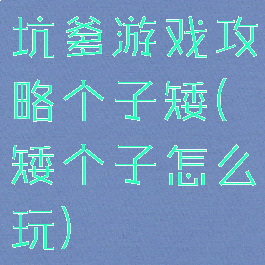 坑爹游戏攻略个子矮(矮个子怎么玩)