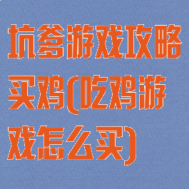 坑爹游戏攻略买鸡(吃鸡游戏怎么买)