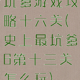 坑爹游戏攻略十六关(史上最坑爹6第十三关怎么玩)