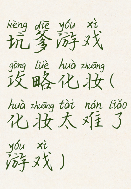 坑爹游戏攻略化妆(化妆太难了游戏)