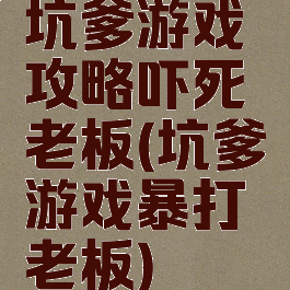 坑爹游戏攻略吓死老板(坑爹游戏暴打老板)