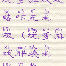 坑爹游戏攻略吓死老板(坑爹游戏胖揍老板一顿)