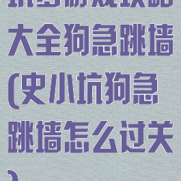 坑爹游戏攻略大全狗急跳墙(史小坑狗急跳墙怎么过关)