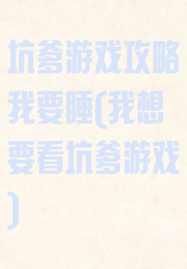 坑爹游戏攻略我要睡(我想要看坑爹游戏)