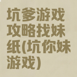 坑爹游戏攻略找妹纸(坑你妹游戏)