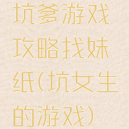 坑爹游戏攻略找妹纸(坑女生的游戏)