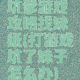 坑爹游戏攻略找妹纸(打游戏坑了妹子怎么办)