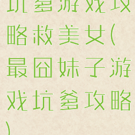 坑爹游戏攻略救美女(最囧妹子游戏坑爹攻略)