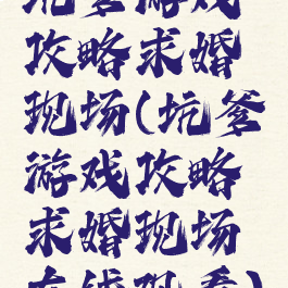 坑爹游戏攻略求婚现场(坑爹游戏攻略求婚现场在线观看)