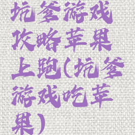 坑爹游戏攻略苹果上跑(坑爹游戏吃苹果)