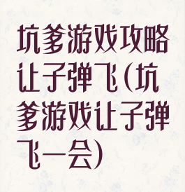 坑爹游戏攻略让子弹飞(坑爹游戏让子弹飞一会)