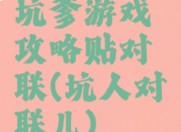 坑爹游戏攻略贴对联(坑人对联儿)