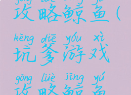 坑爹游戏攻略鲸鱼(坑爹游戏攻略鲸鱼哥哥)