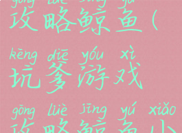 坑爹游戏攻略鲸鱼(坑爹游戏攻略鲸鱼小姐)