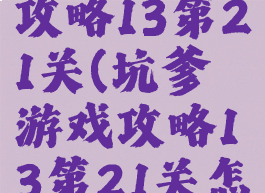 坑爹游戏攻略13第21关(坑爹游戏攻略13第21关怎么玩)