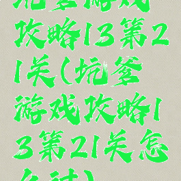 坑爹游戏攻略13第21关(坑爹游戏攻略13第21关怎么过)