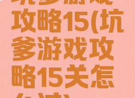 坑爹游戏攻略15(坑爹游戏攻略15关怎么过)