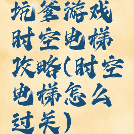 坑爹游戏时空电梯攻略(时空电梯怎么过关)