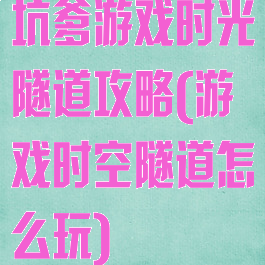 坑爹游戏时光隧道攻略(游戏时空隧道怎么玩)