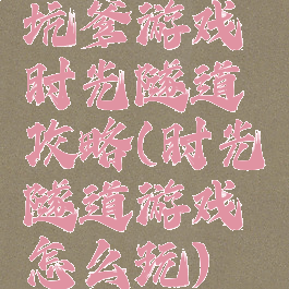 坑爹游戏时光隧道攻略(时光隧道游戏怎么玩)
